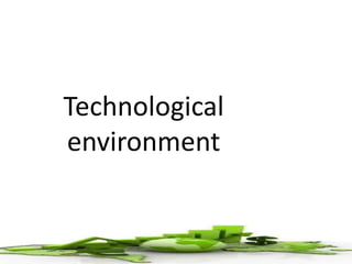 Technological
environment
 