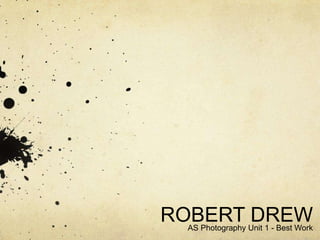 ROBERT DREW
 AS Photography Unit 1 - Best Work
 