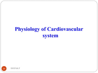 DEEPAK.P26
Physiology of Cardiovascular
system
 