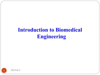 DEEPAK.P4
Introduction to Biomedical
Engineering
 