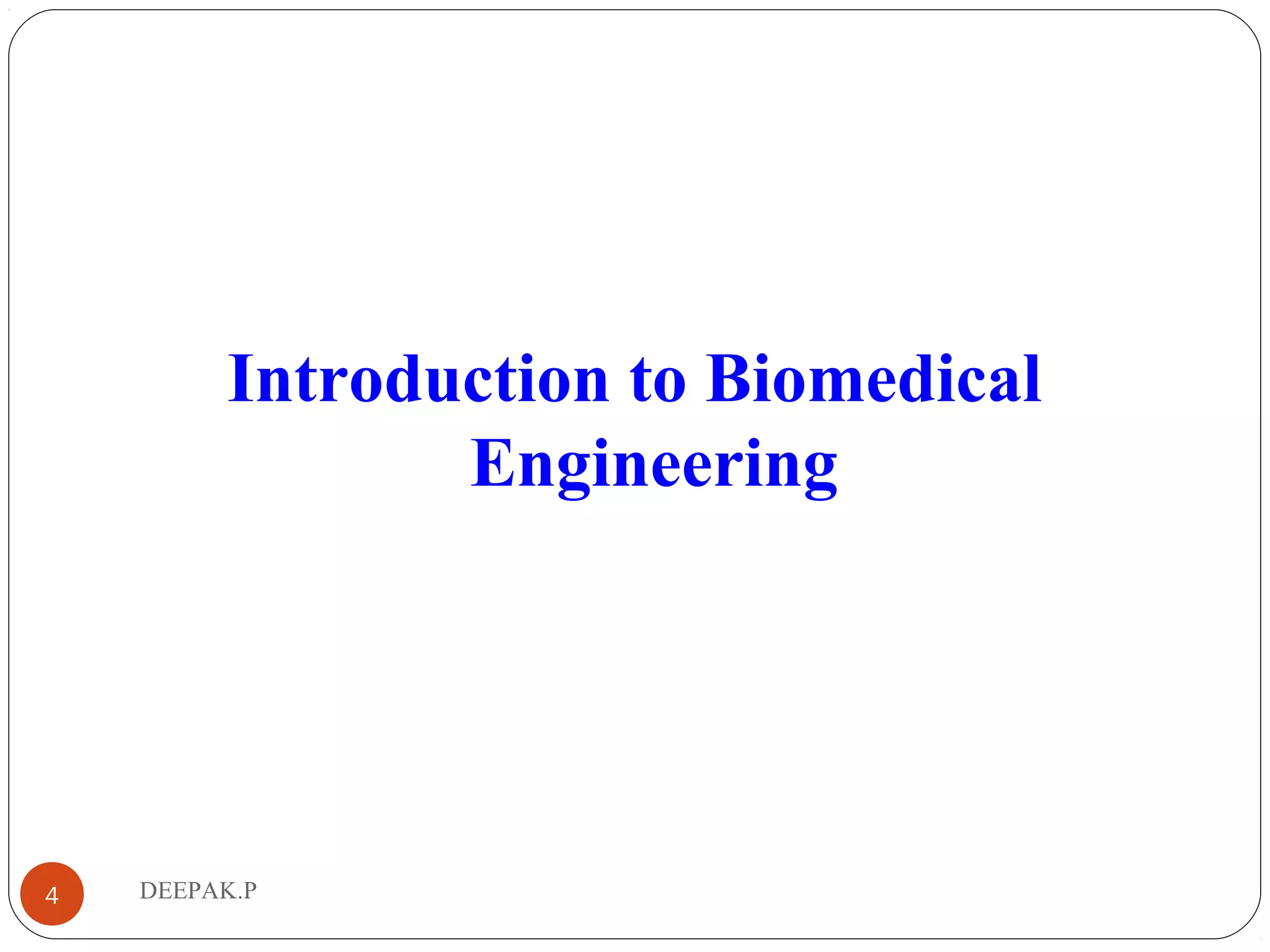 DEEPAK.P4
Introduction to Biomedical
Engineering
 