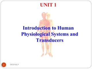 DEEPAK.P
UNIT 1
2
Introduction to Human
Physiological Systems and
Transducers
 
