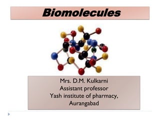 Biomolecules
Mrs. D.M. Kulkarni
Assistant professor
Yash institute of pharmacy,
Aurangabad
 