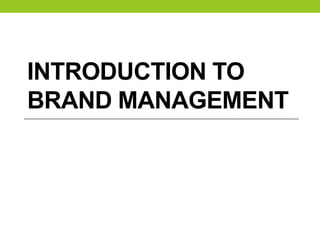 INTRODUCTION TO
BRAND MANAGEMENT
 