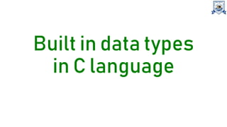 Built in data types
in C language
 