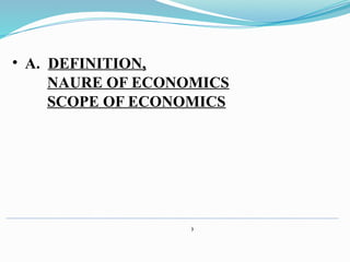 )
• A. DEFINITION,
NAURE OF ECONOMICS
SCOPE OF ECONOMICS
 
