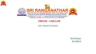 UNIT I BASICS OF DESIGN
CME340 – CAD/CAM
Mr.M.Mani
AP-MECH
 