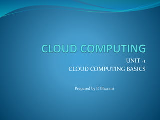 UNIT -1
CLOUD COMPUTING BASICS
Prepared by P. Bhavani
 