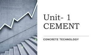 Unit- 1
CEMENT
CONCRETE TECHNOLOGY
 