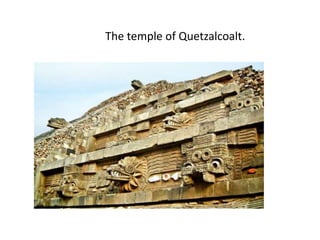 The temple of Quetzalcoalt.
 