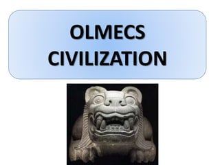 OLMECS
CIVILIZATION
 