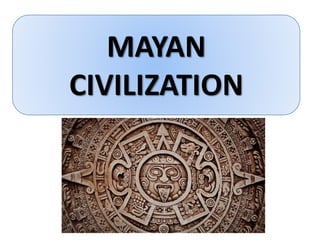 MAYAN
CIVILIZATION
 