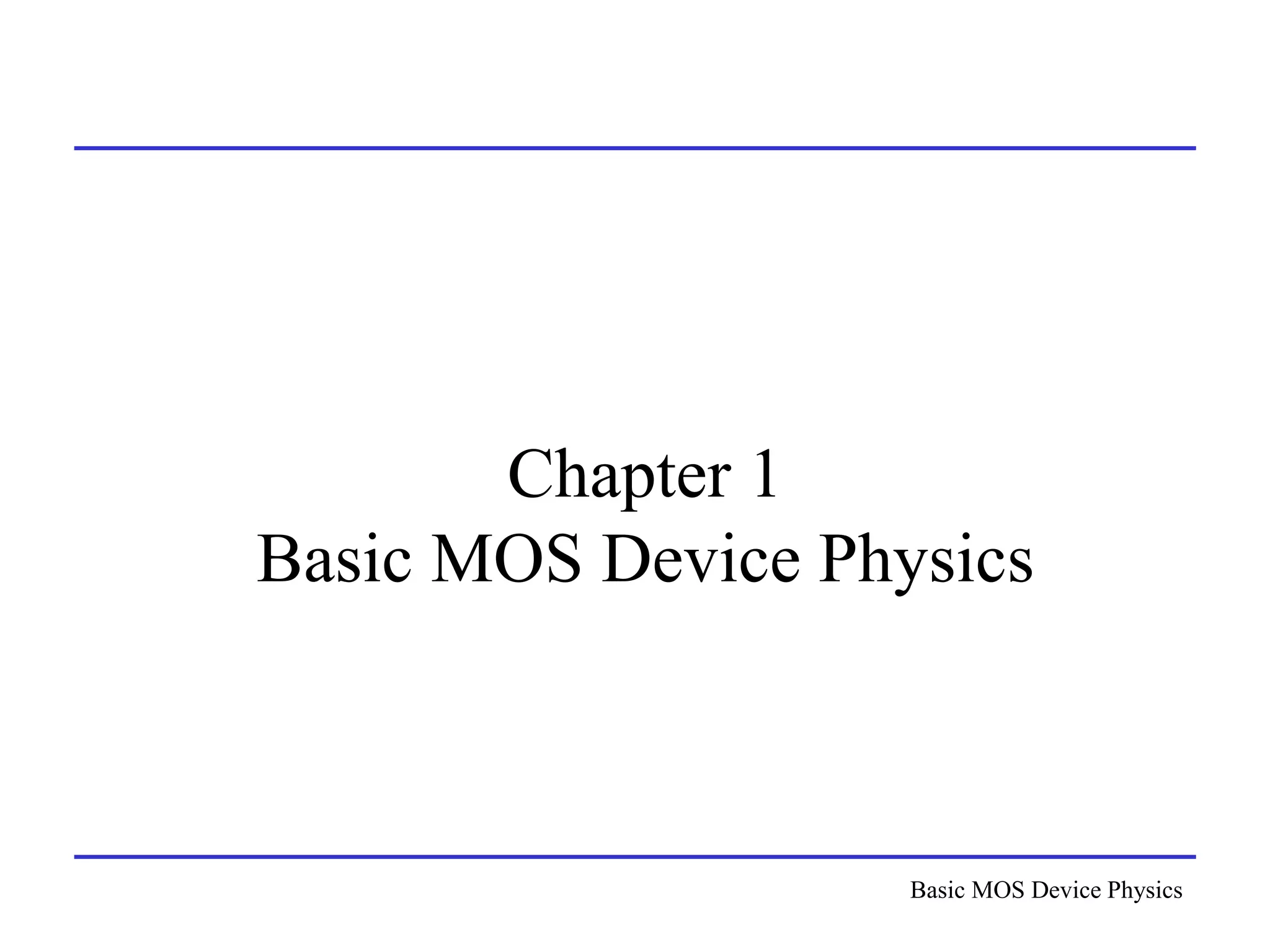 Basic MOS Device Physics
Chapter 1
Basic MOS Device Physics
 