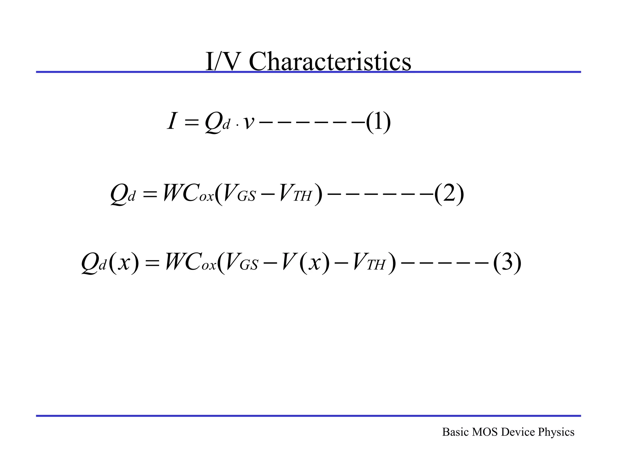 Basic MOS Device Physics
I/V Characteristics
)
2
(
)
( 






 TH
GS
ox
d V
V
WC
Q
)
1
(






  v
Q
I d
)
3
(
)
)
(
(
)
( 






 TH
GS
ox
d V
x
V
V
WC
x
Q
 