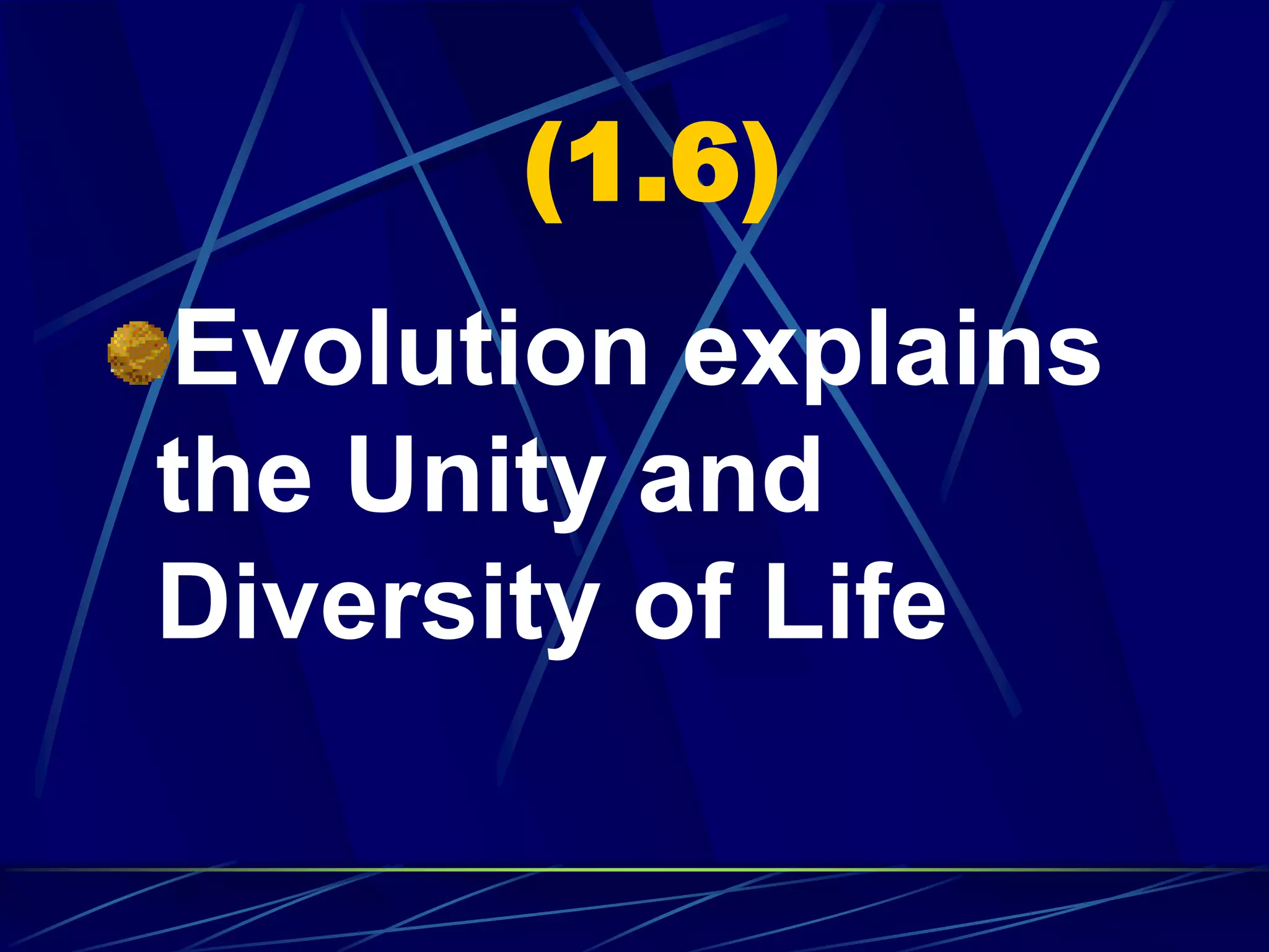 (1.6)
Evolution explains
the Unity and
Diversity of Life
 