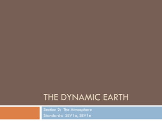 THE DYNAMIC EARTH
Section 2: The Atmosphere
Standards: SEV1a, SEV1e
 