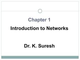 Chapter 1
Introduction to Networks
Dr. K. Suresh
 