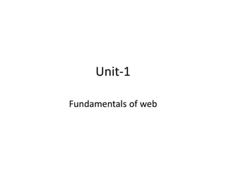 Unit-1
Fundamentals of web
 