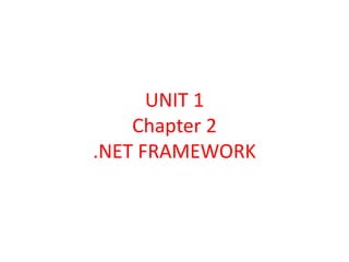 UNIT 1
Chapter 2
.NET FRAMEWORK
 