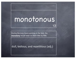monotonous
                                                 13

During the long hours working in the ﬁeld, the
monotony wo...