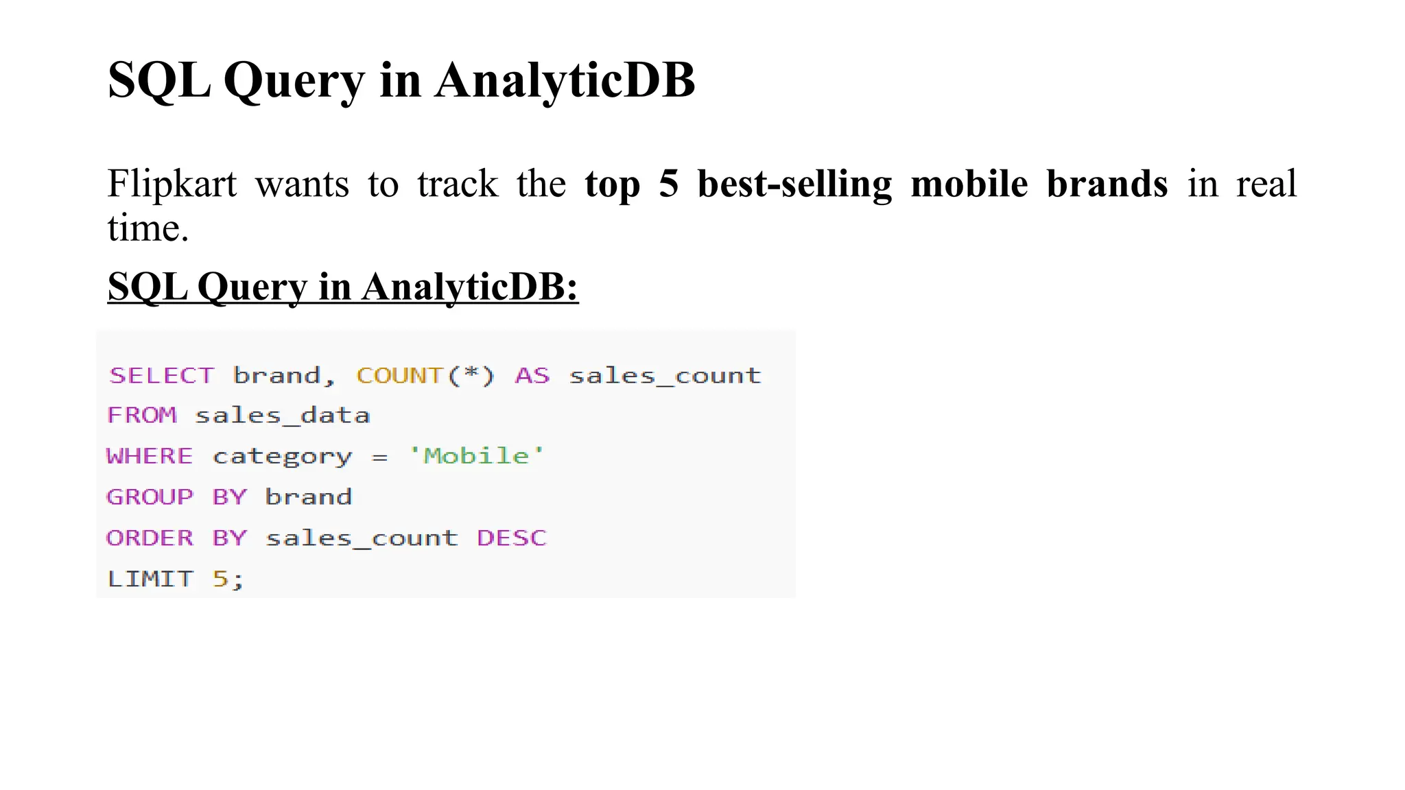 SQL Query in AnalyticDB
Flipkart wants to track the top 5 best-selling mobile brands in real
time.
SQL Query in AnalyticDB:
 