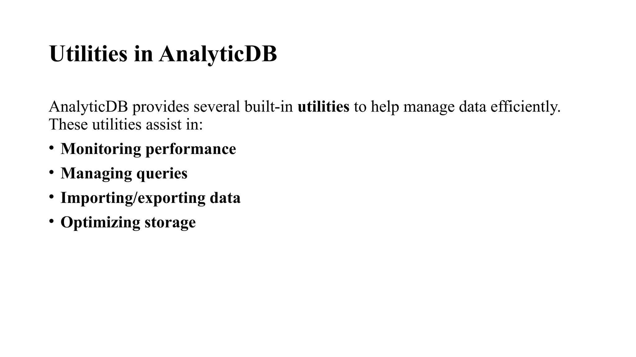Utilities in AnalyticDB
AnalyticDB provides several built-in utilities to help manage data efficiently.
These utilities assist in:
• Monitoring performance
• Managing queries
• Importing/exporting data
• Optimizing storage
 