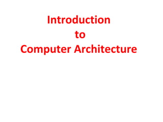 Introduction
to
Computer Architecture
 