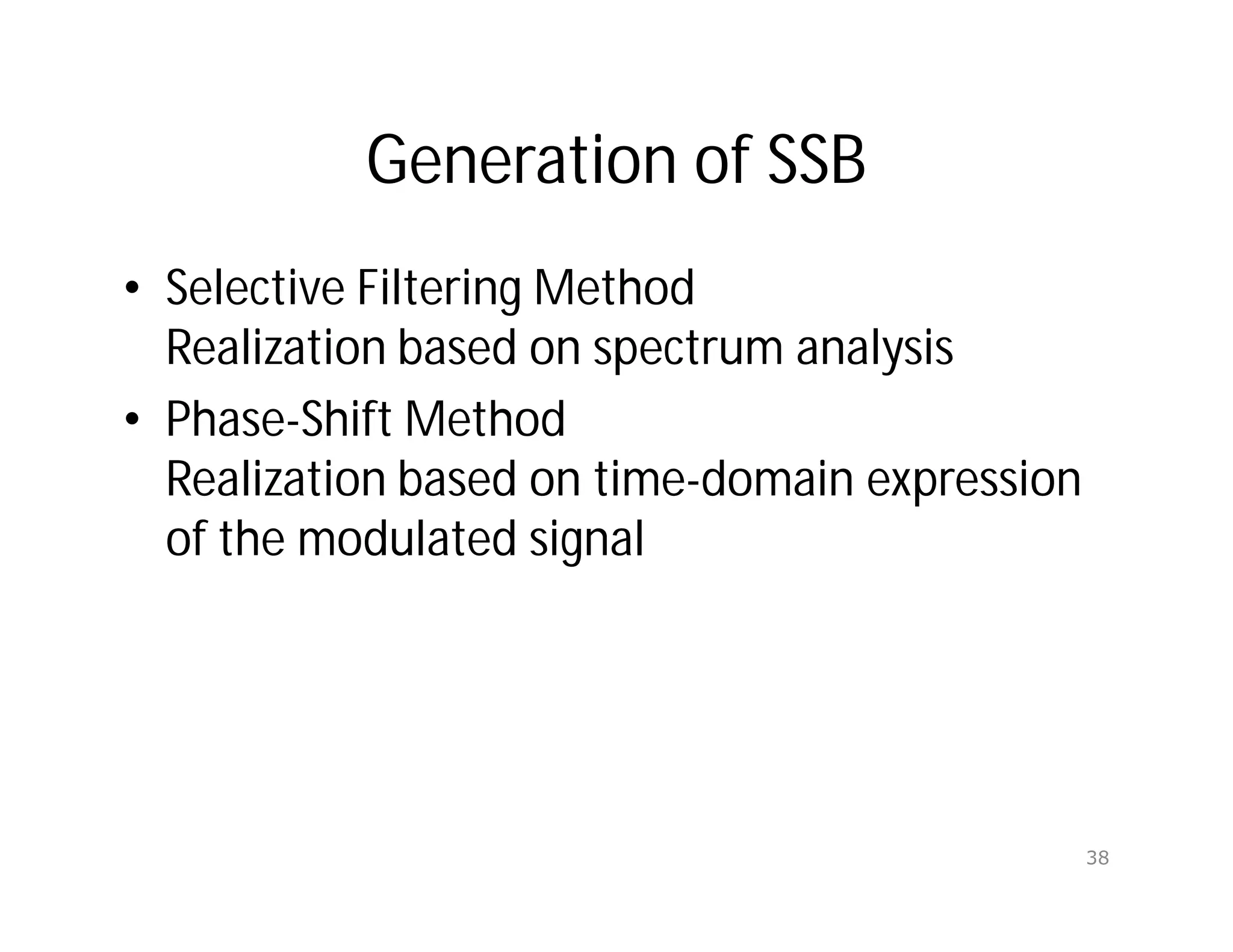 Generation of SSB
• Selective Filtering Method
Realization based on spectrum analysis
• Phase-Shift Method
Realization based on time-domain expression
of the modulated signal
38
 