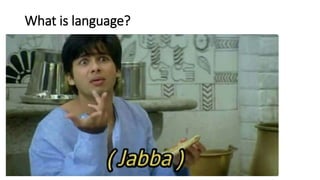 What is language?
 