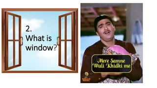 2.
What is
window?
 
