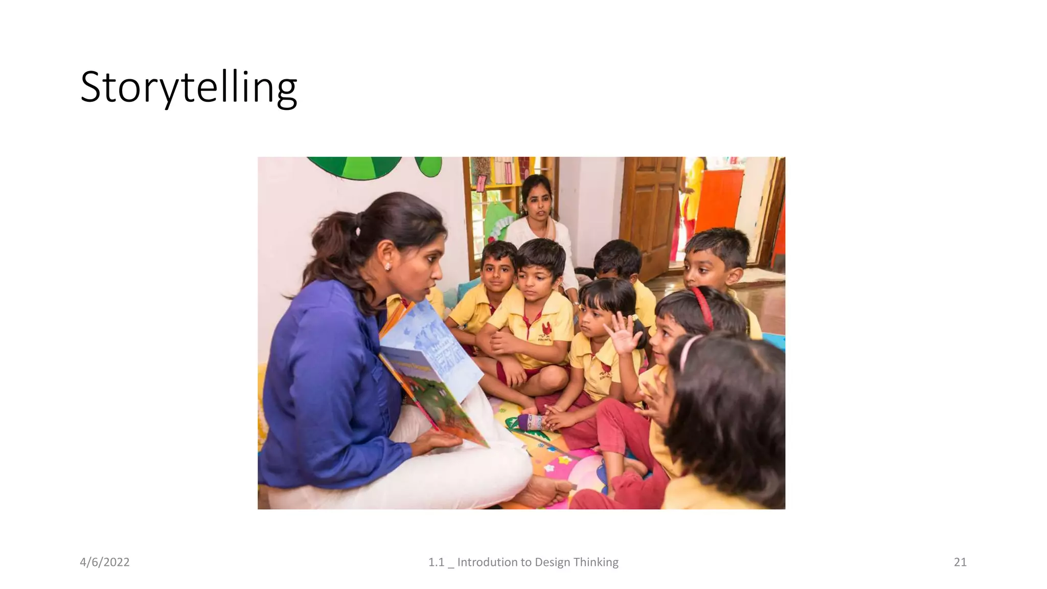 Storytelling
4/6/2022 1.1 _ Introdution to Design Thinking 21
 