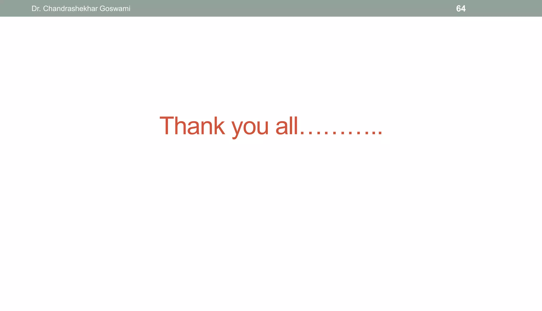 Thank you all………..
64
Dr. Chandrashekhar Goswami
 