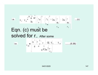 i.e. T i T o
q r 2
g m 
4k
r o
r
m
2
r i
r m
2
2ln
r
m
r o
2ln
r
m
r i
....(c)
Eqn. (c) must be
solved for rm. After some
manipulation, we get:
i.e.
r m
q r
2
2
g o i

r 4k T i T o
g
r i
q 2ln
r o
........(5.36)
04/01/2025 147
 