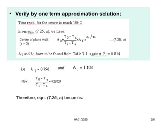• Verify by one term approximation solution:
and
Therefore, eqn. (7.25, a) becomes:
04/01/2025 251
 