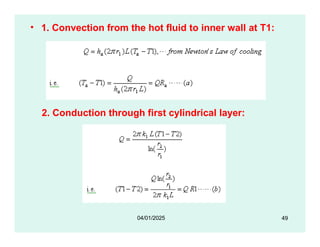 • 1. Convection from the hot fluid to inner wall at T1:
2. Conduction through first cylindrical layer:
49
04/01/2025
 