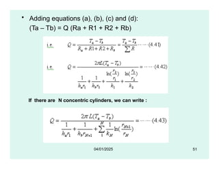 • Adding equations (a), (b), (c) and (d):
(Ta – Tb) = Q (Ra + R1 + R2 + Rb)
If there are N concentric cylinders, we can write :
51
04/01/2025
 