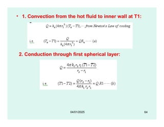 • 1. Convection from the hot fluid to inner wall at T1:
2. Conduction through first spherical layer:
64
04/01/2025
 