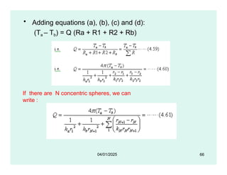 • Adding equations (a), (b), (c) and (d):
(Ta – Tb) = Q (Ra + R1 + R2 + Rb)
If there are N concentric spheres, we can
write :
66
04/01/2025
 