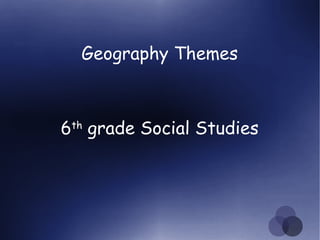 Geography Themes



6 grade Social Studies
 th
 
