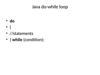 Java do-while loop
• do
• {
• //statements
• } while (condition);
 