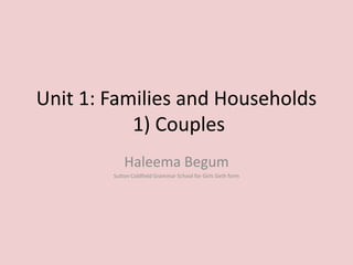 Unit 1: Families and Households
1) Couples
Haleema Begum
Sutton Coldfield Grammar School for Girls Sixth form

 