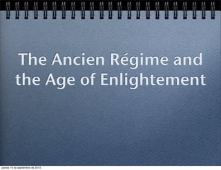 The Ancien Régime and
the Age of Enlightement
jueves 19 de septiembre de 2013
 