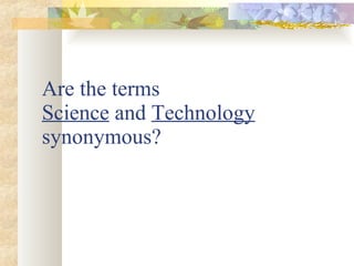 Are the terms  Science  and  Technology synonymous?     