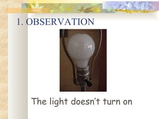 1. OBSERVATION The light doesn’t turn on 