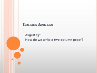 LINEAR ANGLES
August 13th
How do we write a two-column proof?
 