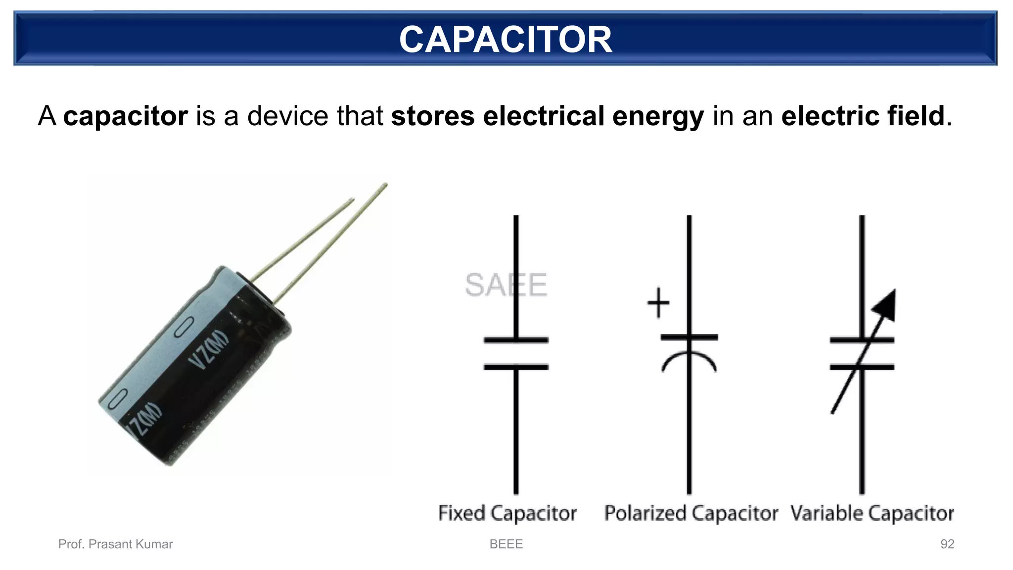 DEPENDENT SOURCECAPACITOR
A capacitor is a device that stores electrical energy in an electric field.
Prof. Prasant Kumar BEEE 92
 