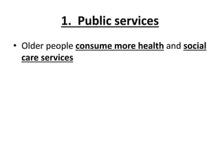 1. Public services
• Older people consume more health and social
care services
 