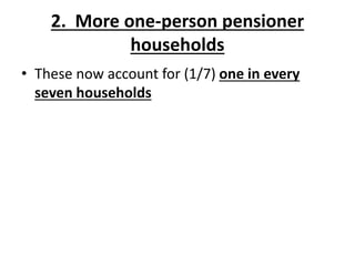 2. More one-person pensioner
households
• These now account for (1/7) one in every
seven households
 