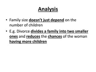 Analysis
• Family size doesn’t just depend on the
number of children
• E.g. Divorce divides a family into two smaller
ones and reduces the chances of the woman
having more children
 