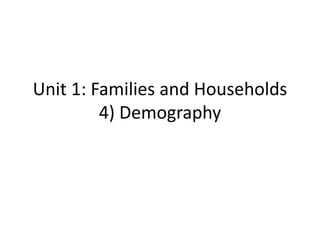 Unit 1: Families and Households
4) Demography
 